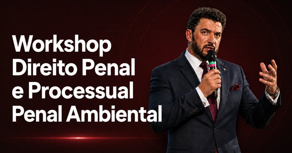Workshop Direito Penal e Processual Penal Ambiental: Sujeitos e Responsabilidade Penal: Pessoa Física, Pessoa Jurídica e Sócios
